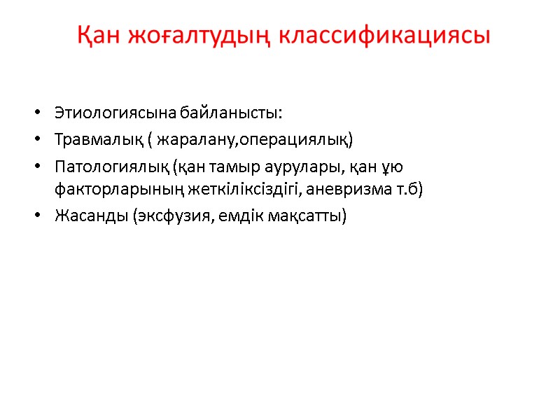 Қан жоғалтудың классификациясы  Этиологиясына байланысты:  Травмалық ( жаралану,операциялық)  Патологиялық (қан тамыр